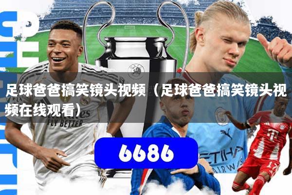 足球爸爸搞笑镜头视频（足球爸爸搞笑镜头视频在线观看）