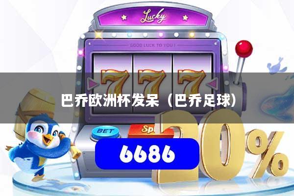 详细阅读:巴乔欧洲杯发呆(巴乔足球) 巴乔欧洲杯发呆(巴乔足球)